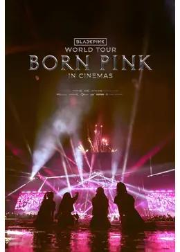 BLACKPINK WORLD TOUR [BORN PINK] IN CINEMAS